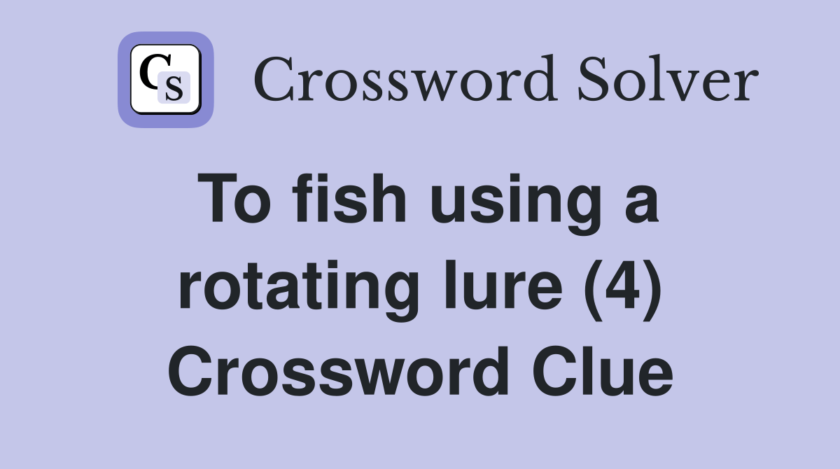 To fish using a rotating lure (4) Crossword Clue Answers Crossword Solver